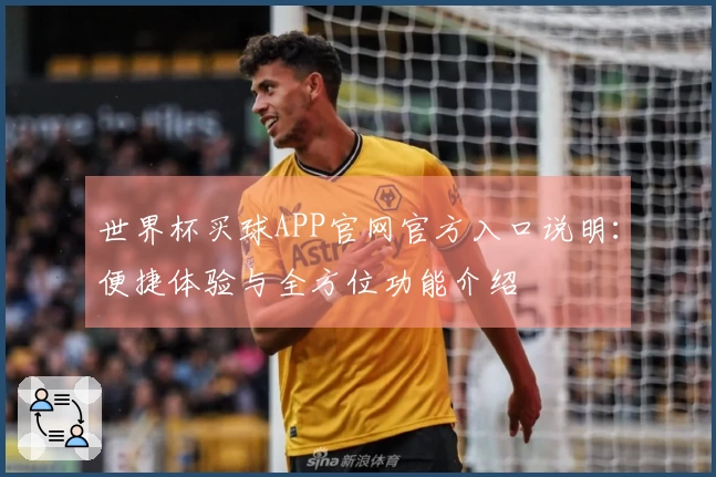 世界杯买球APP官网官方入口说明：便捷体验与全方位功能介绍